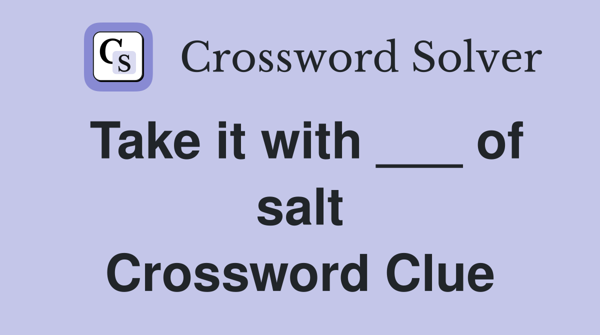 Take it with ___ of salt Crossword Clue