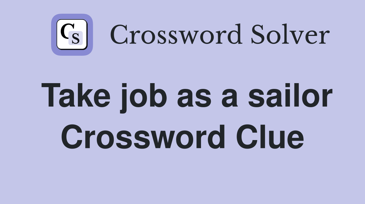 Take job as a sailor Crossword Clue