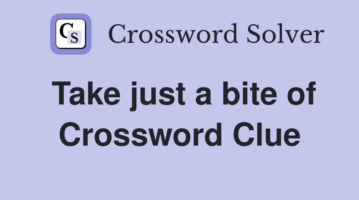 Take just a bite of Crossword Clue