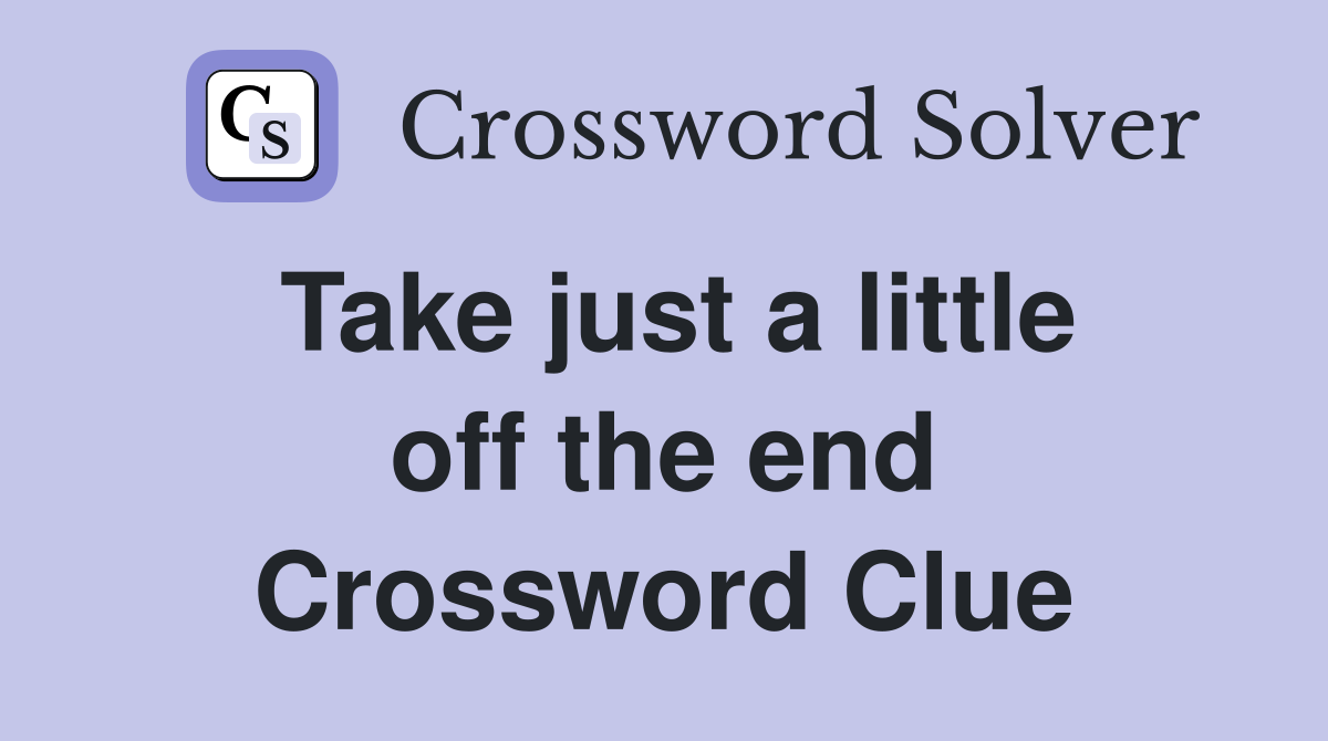 Take just a little off the end Crossword Clue