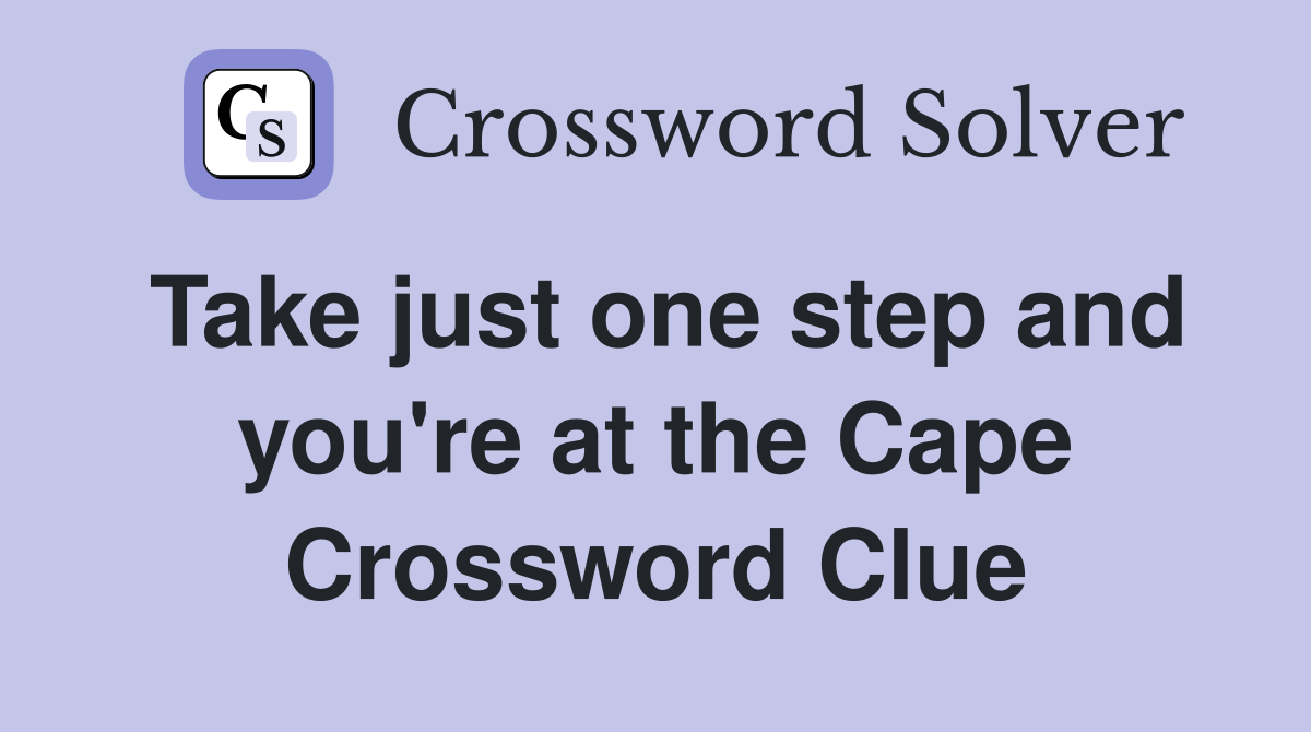 Take just one step and you're at the Cape Crossword Clue
