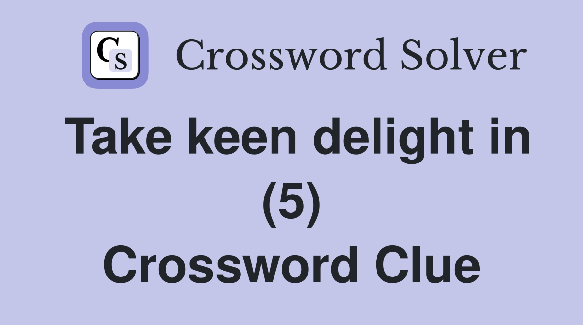 Take keen delight in (5) Crossword Clue