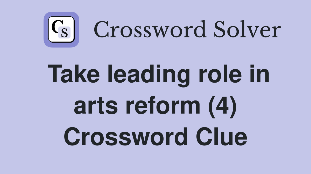 Take leading role in arts reform (4) Crossword Clue
