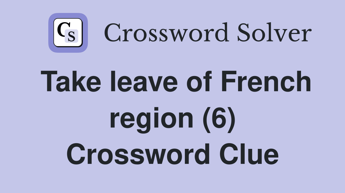 Take leave of French region (6) Crossword Clue