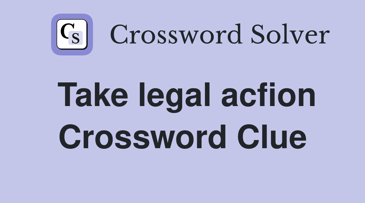Take legal acfion Crossword Clue