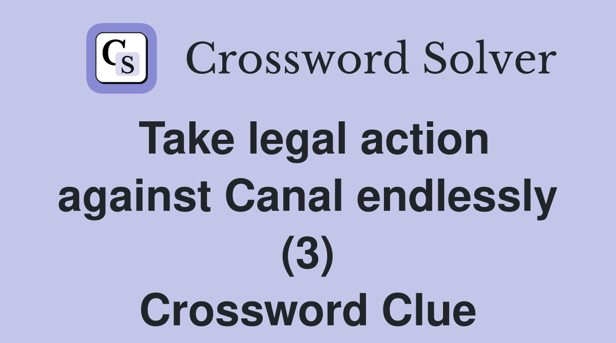 Take legal action against Canal endlessly (3) Crossword Clue