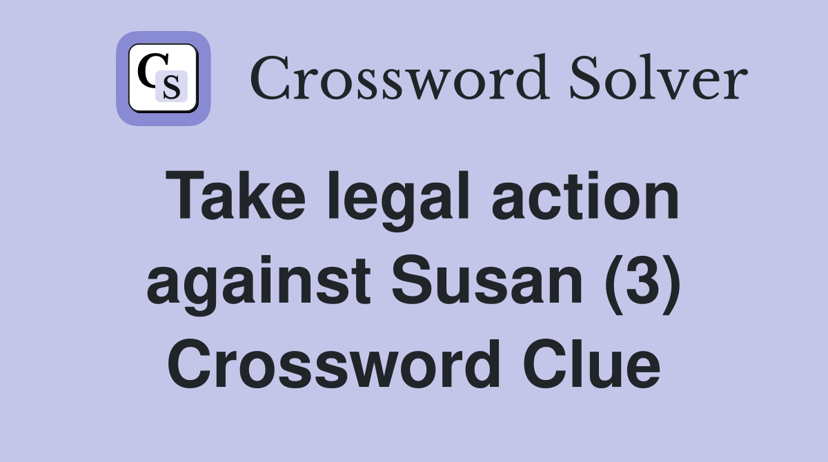 Take legal action against Susan (3) Crossword Clue