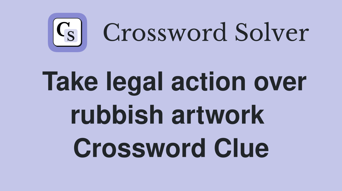 Take legal action over rubbish artwork  Crossword Clue