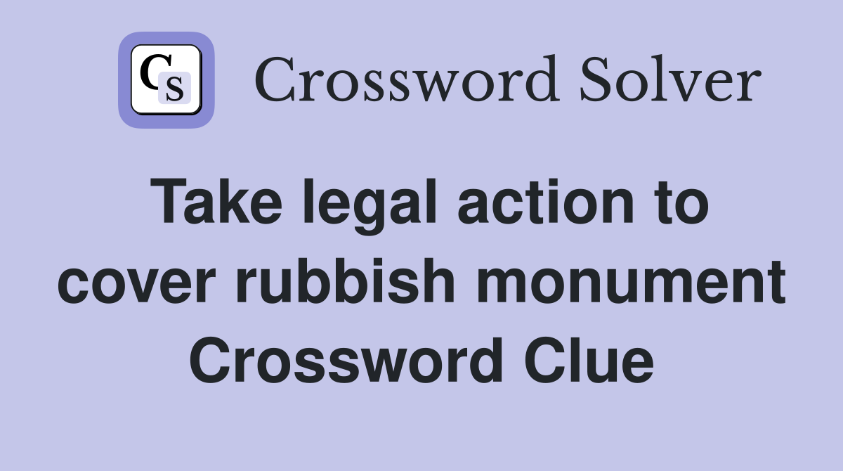 Take legal action to cover rubbish monument Crossword Clue