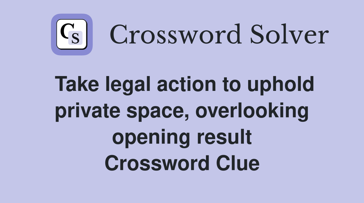 Take legal action to uphold private space, overlooking opening result Crossword Clue