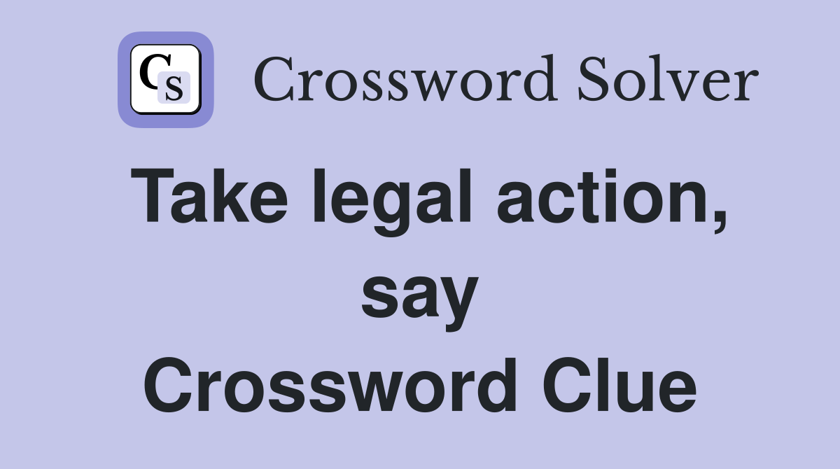 Take legal action, say Crossword Clue
