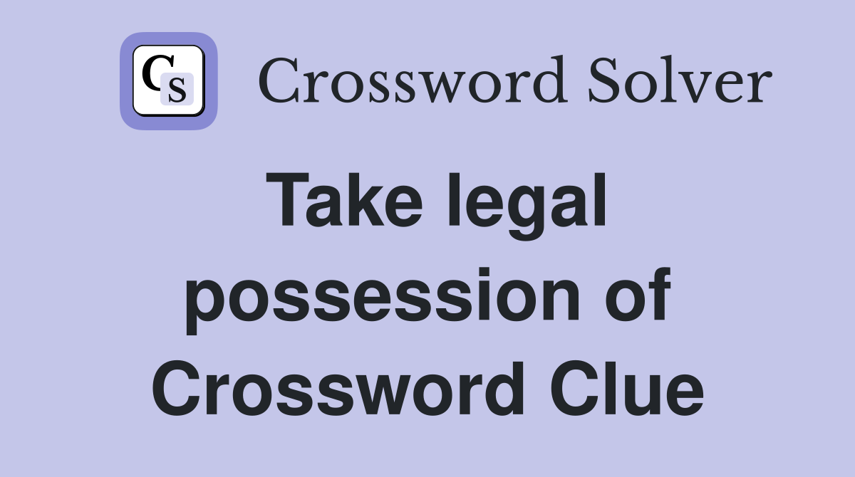 Take legal possession of Crossword Clue