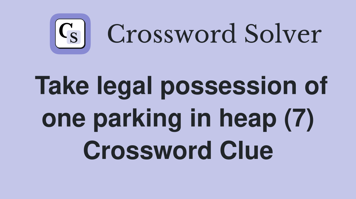 Take legal possession of one parking in heap (7) Crossword Clue