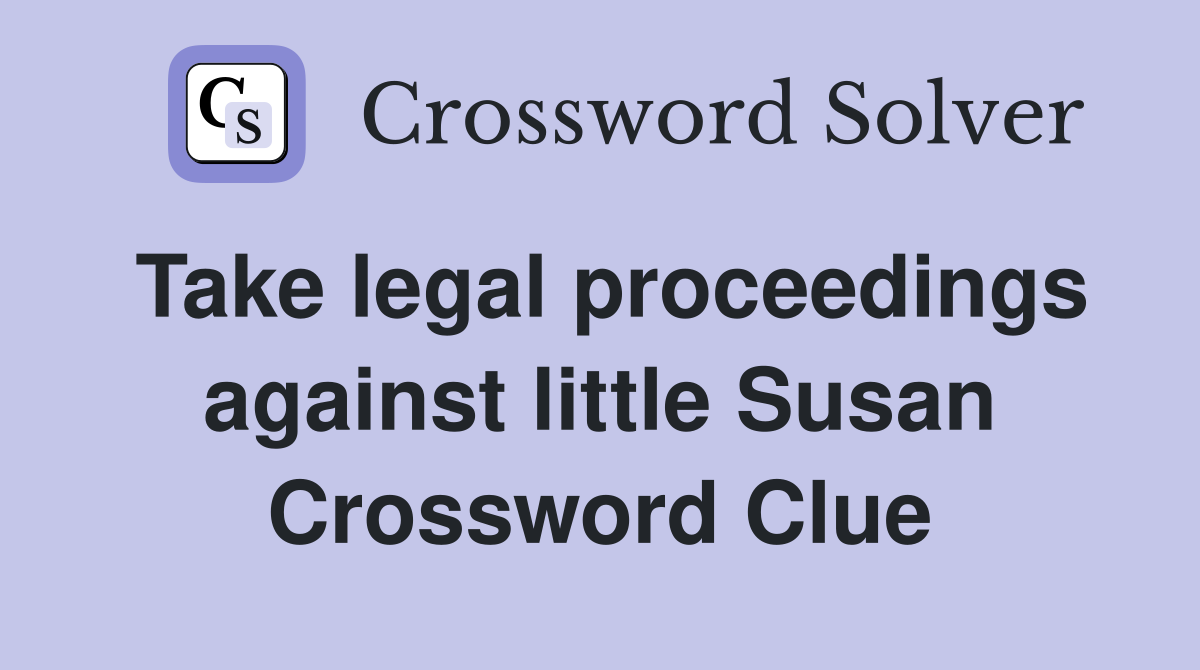 Take legal proceedings against little Susan Crossword Clue