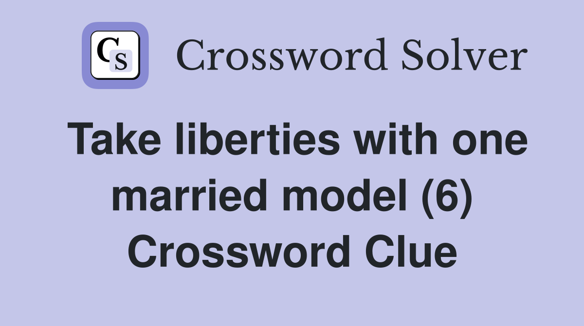 Take liberties with one married model (6) Crossword Clue