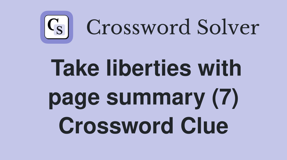 Take liberties with page summary (7) Crossword Clue