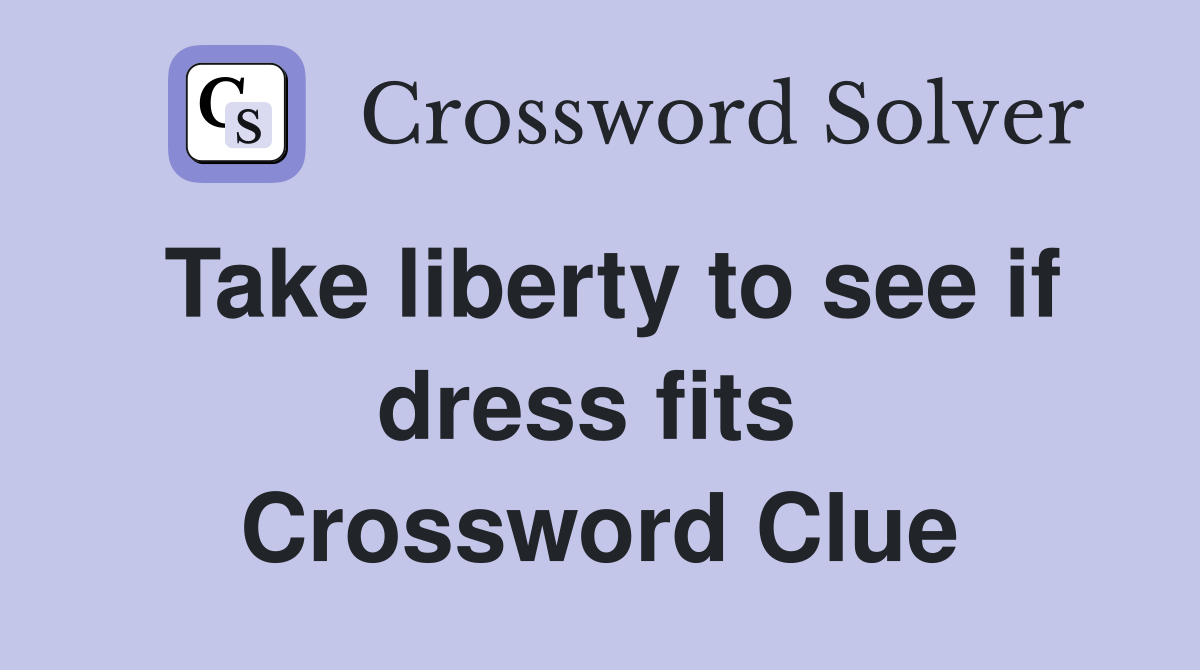 Take liberty to see if dress fits  Crossword Clue
