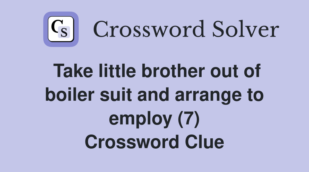 Take little brother out of boiler suit and arrange to employ (7) Crossword Clue
