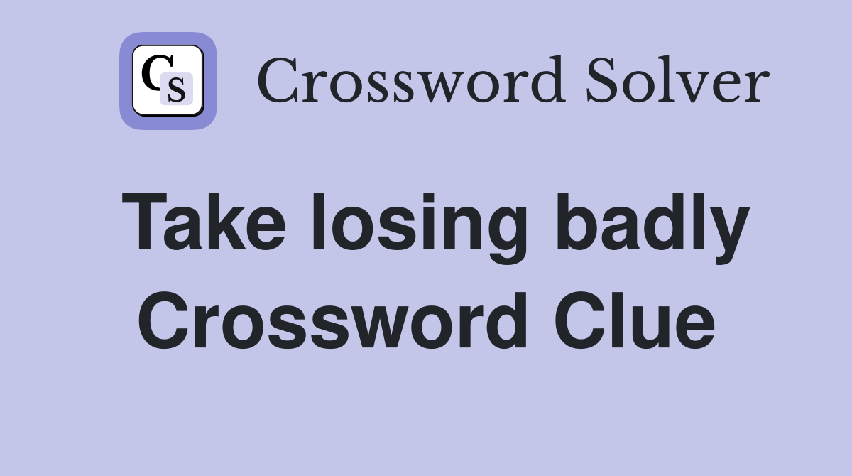 Take losing badly Crossword Clue