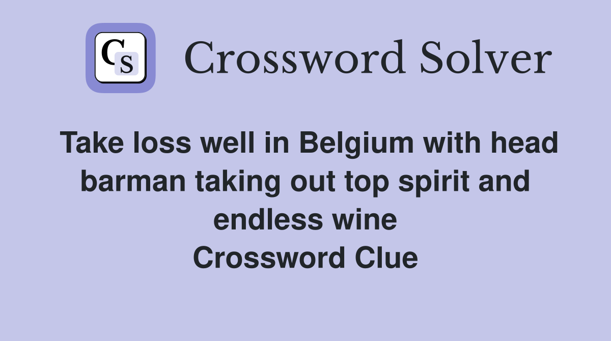 Take loss well in Belgium with head barman taking out top spirit and endless wine Crossword Clue