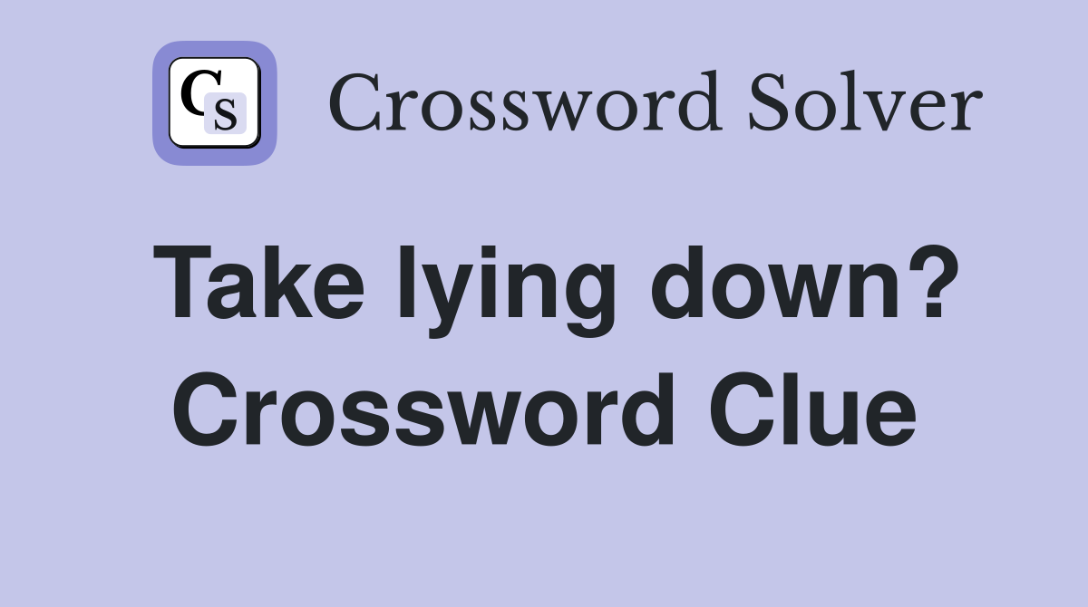 Take lying down? Crossword Clue