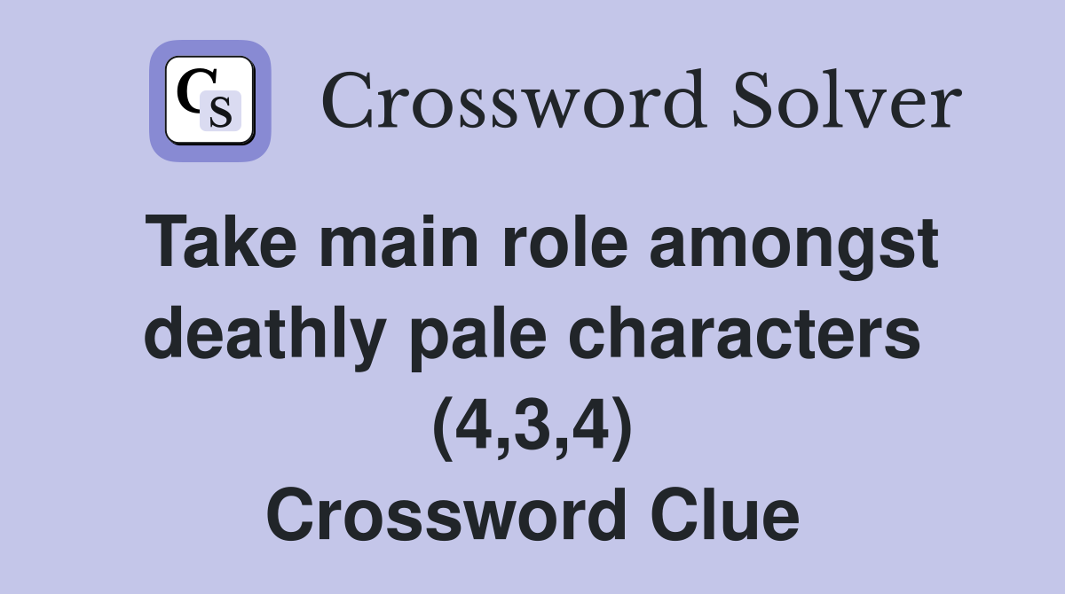 Take main role amongst deathly pale characters (4,3,4) Crossword Clue