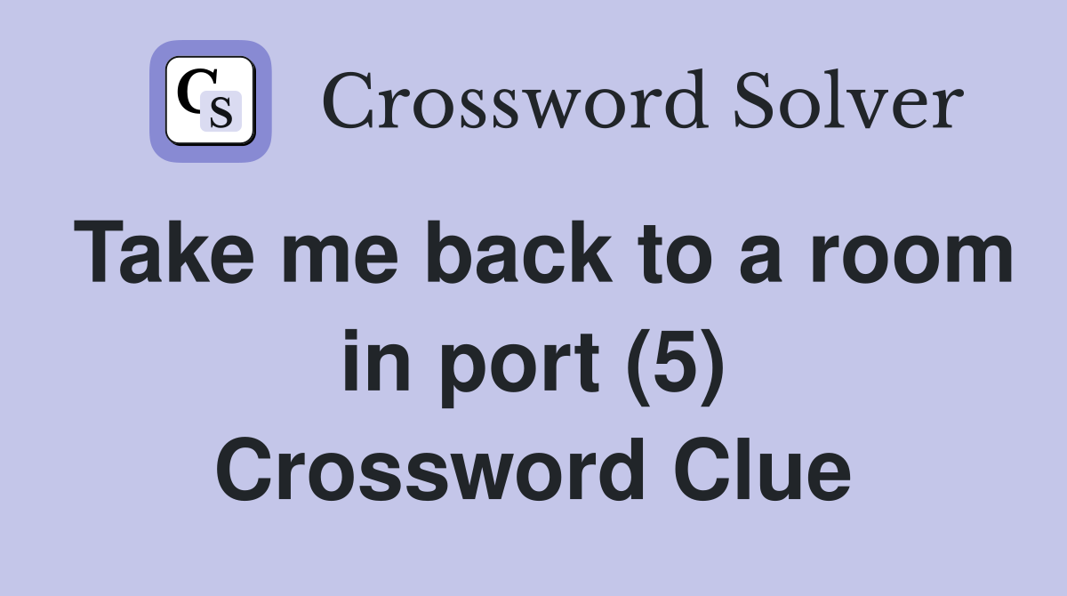 Take me back to a room in port (5) Crossword Clue
