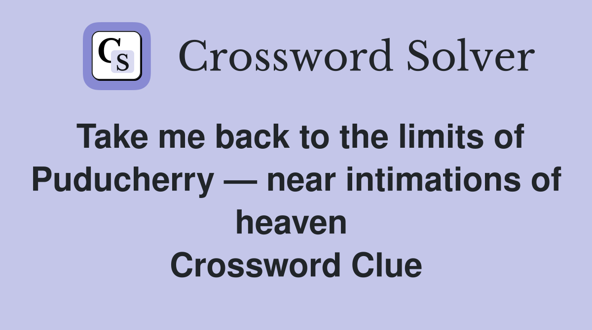Take me back to the limits of Puducherry — near intimations of heaven  Crossword Clue