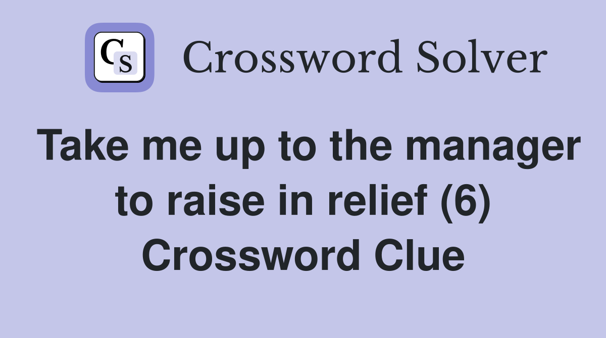 Take me up to the manager to raise in relief (6) Crossword Clue