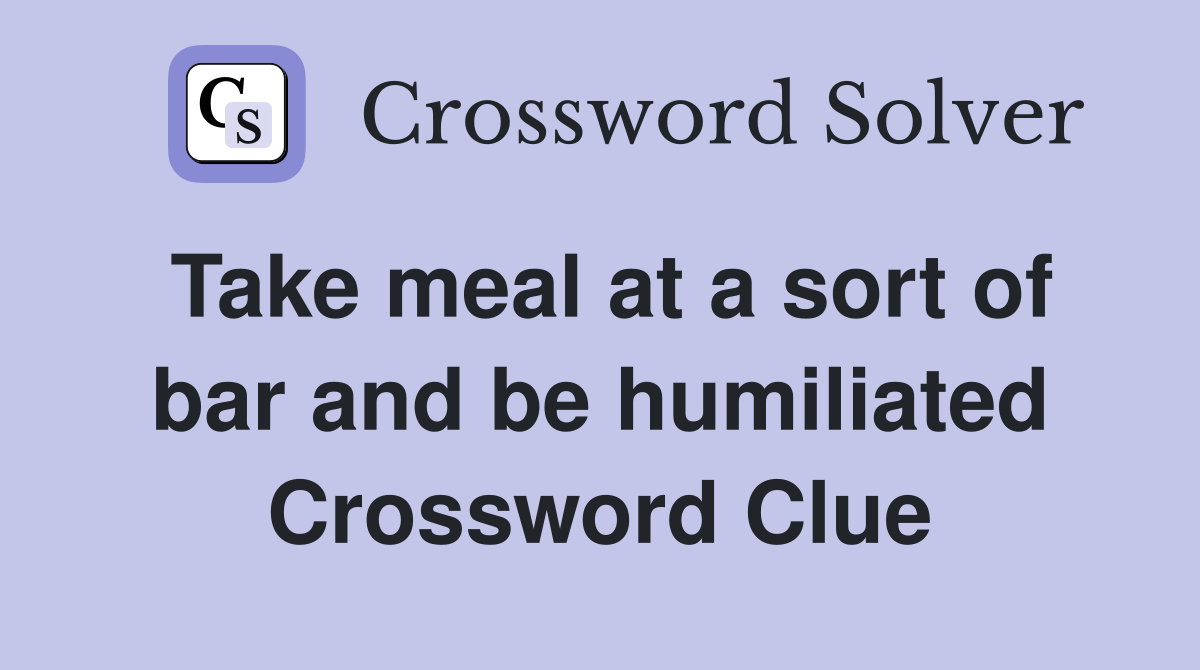 Take meal at a sort of bar and be humiliated Crossword Clue