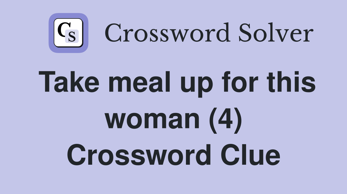 Take meal up for this woman (4) Crossword Clue