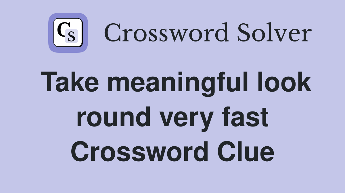 Take meaningful look round very fast Crossword Clue