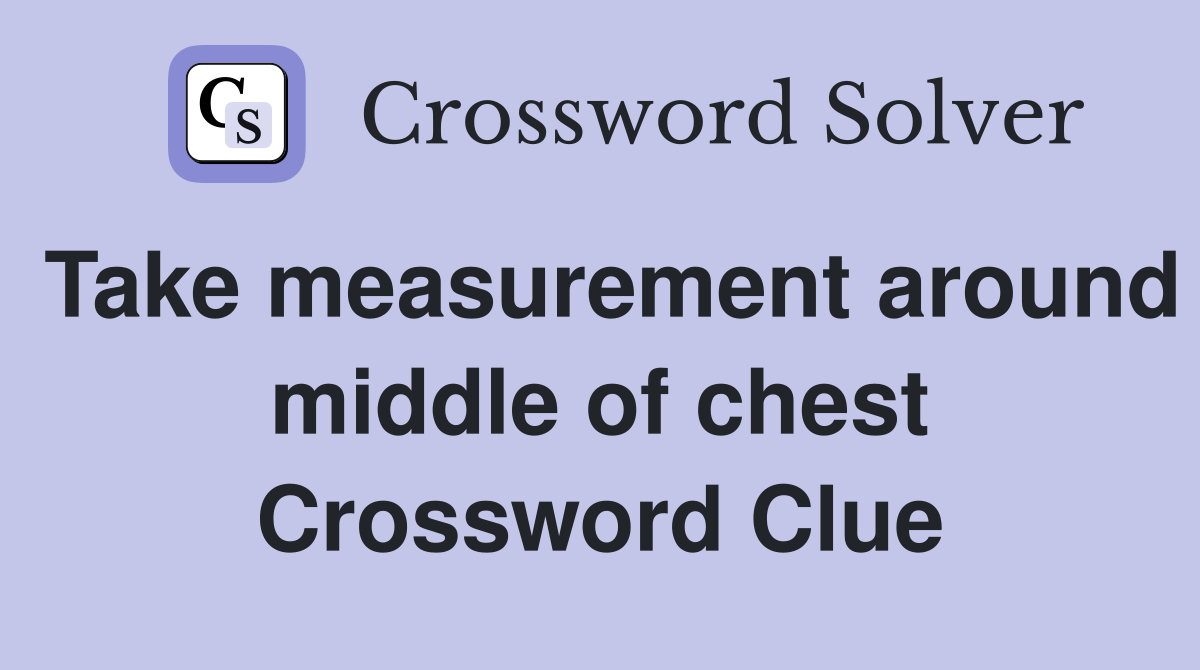 Take measurement around middle of chest Crossword Clue