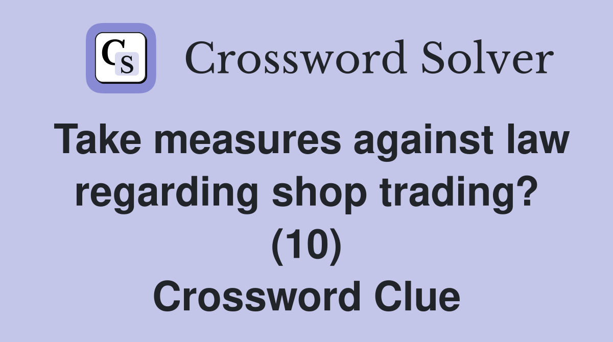 Take measures against law regarding shop trading? (10) Crossword Clue