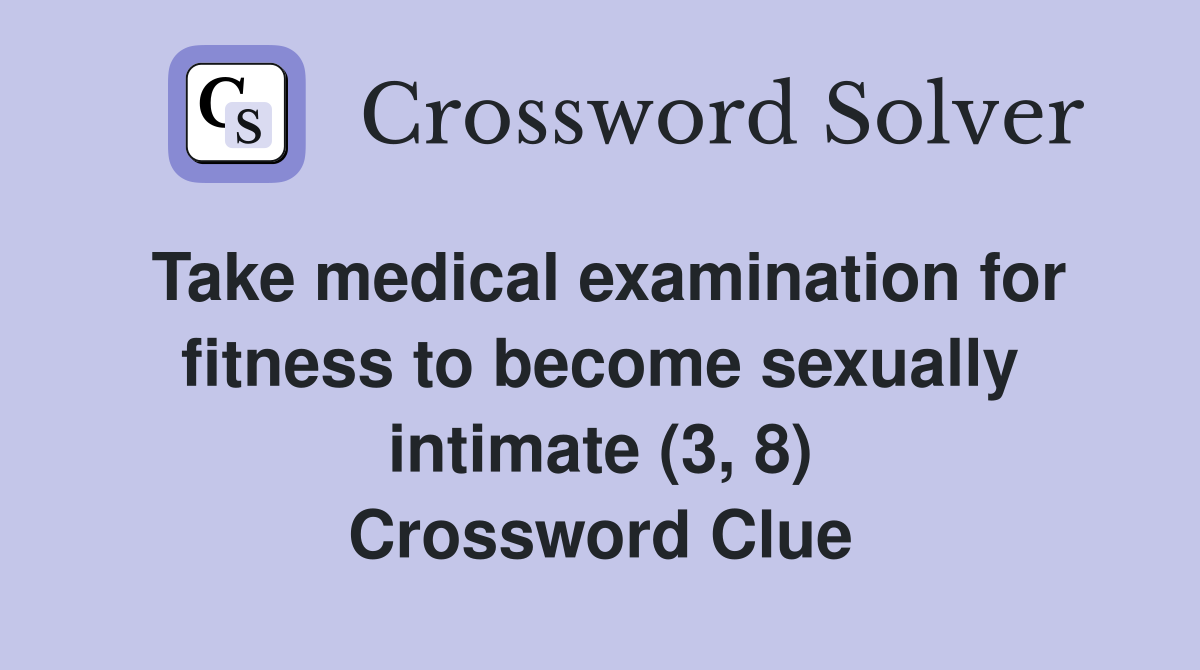 Take medical examination for fitness to become sexually intimate (3, 8) Crossword Clue