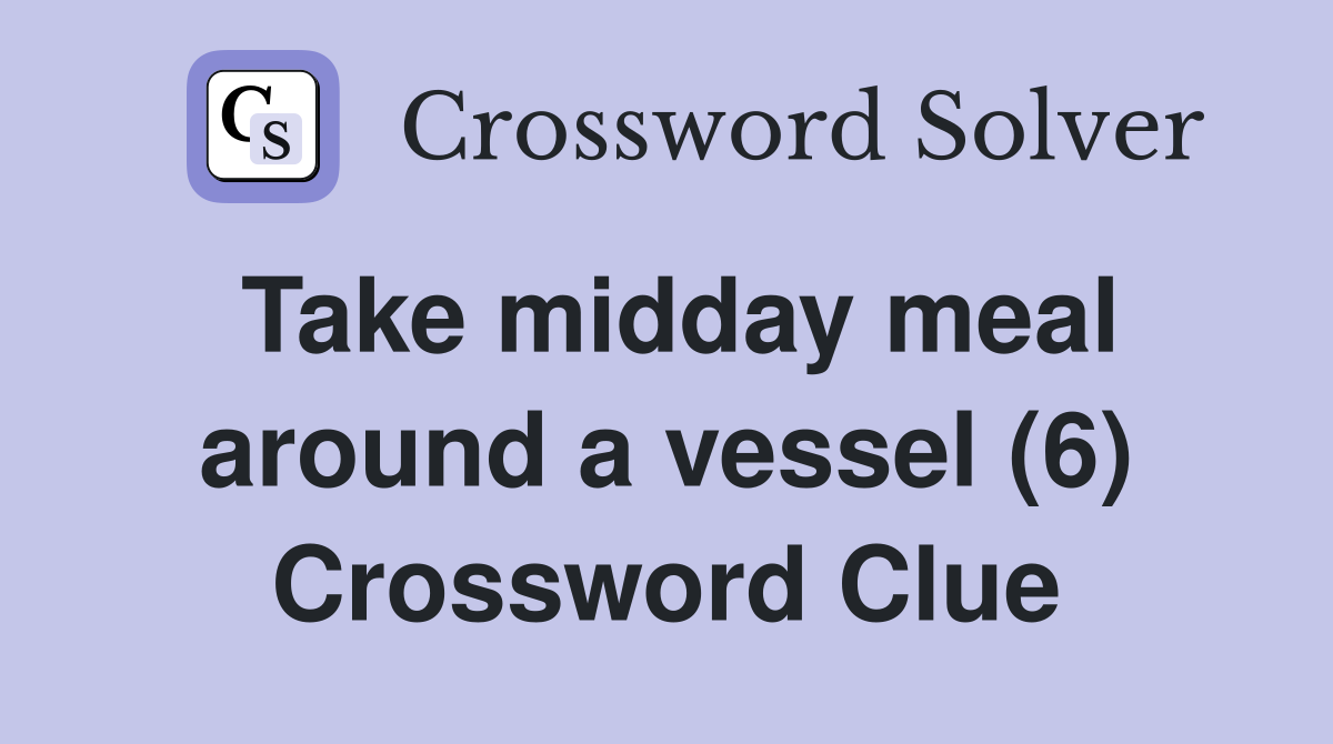 Take midday meal around a vessel (6) Crossword Clue
