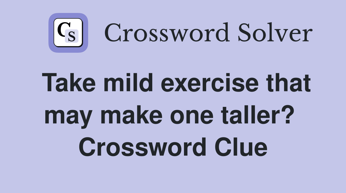 Take mild exercise that may make one taller?  Crossword Clue