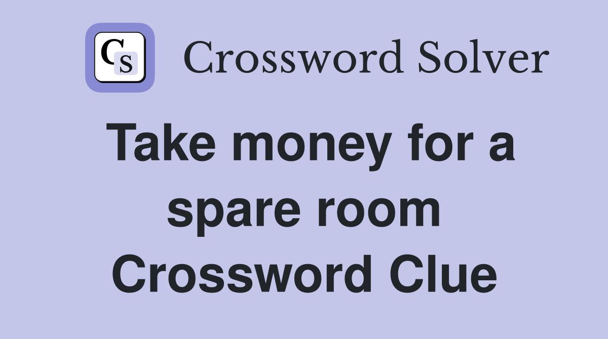 Take money for a spare room Crossword Clue