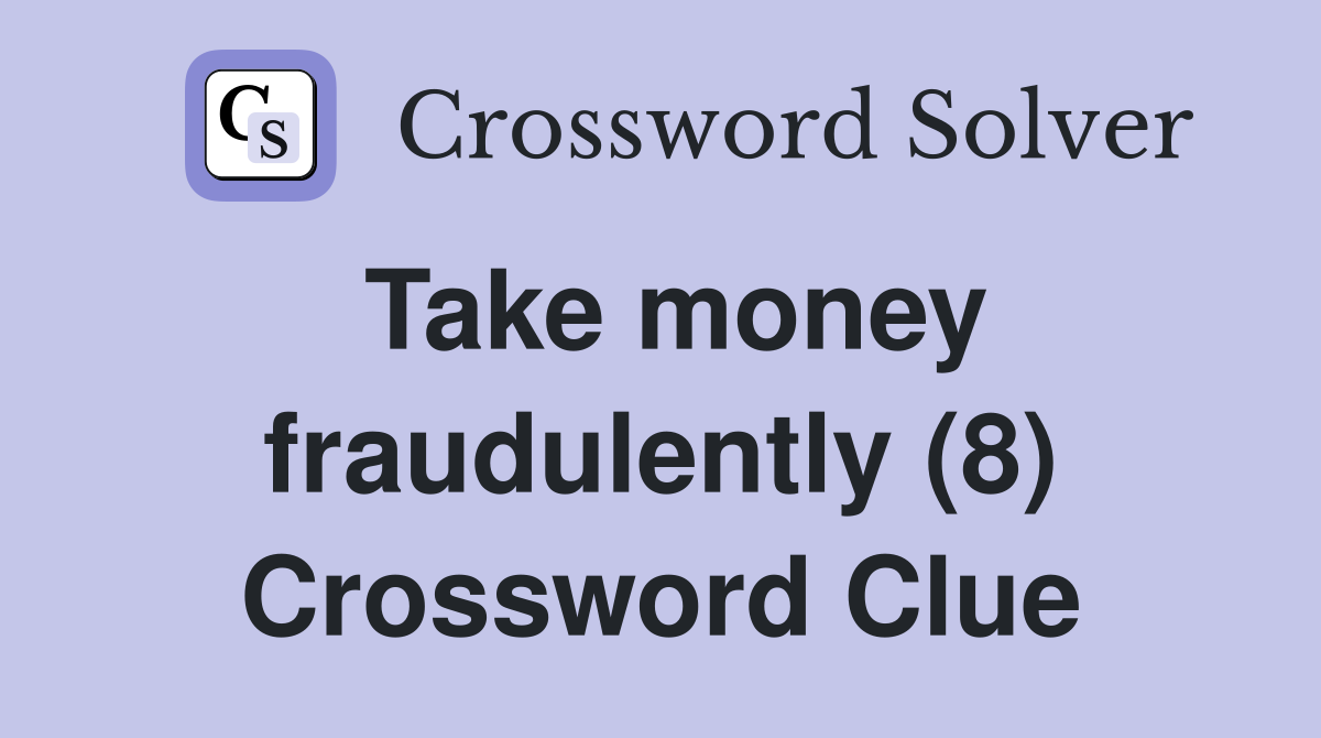 Take money fraudulently (8) Crossword Clue