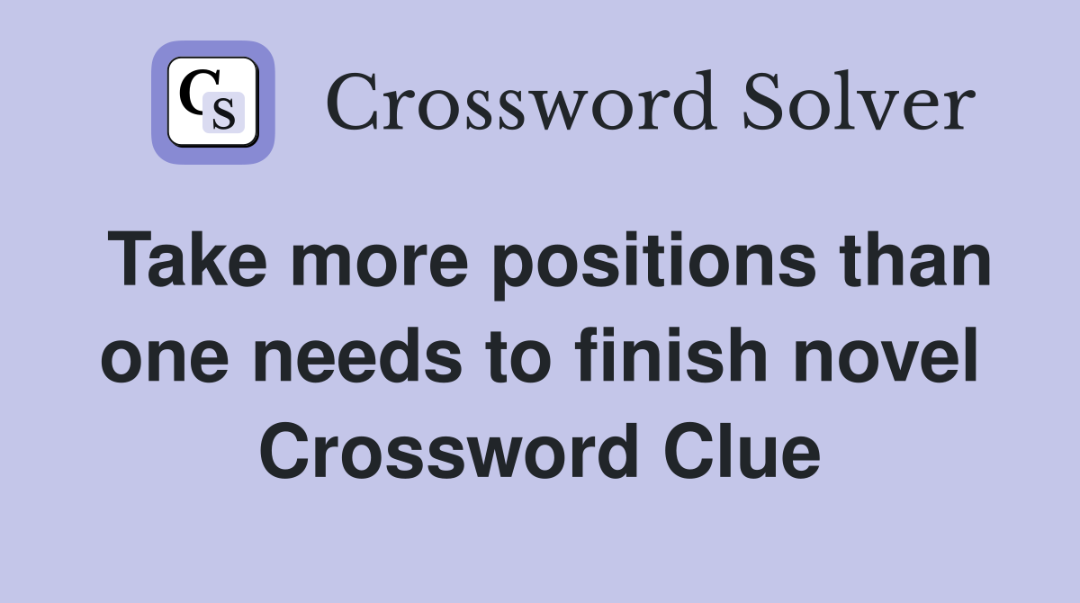 Take more positions than one needs to finish novel Crossword Clue