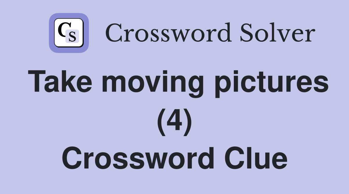 Take moving pictures (4) Crossword Clue