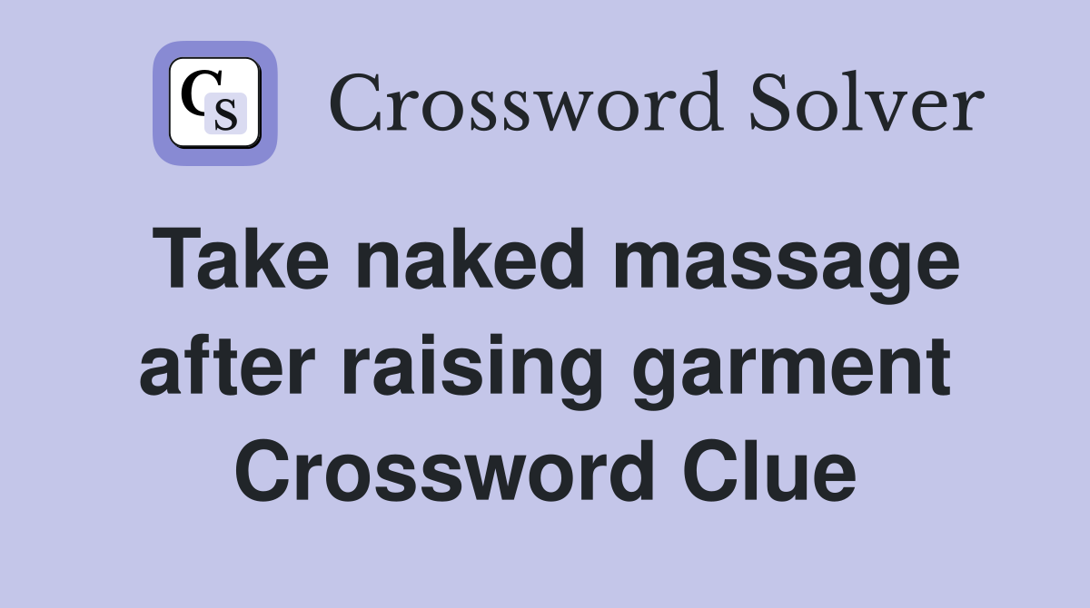 Take naked massage after raising garment Crossword Clue