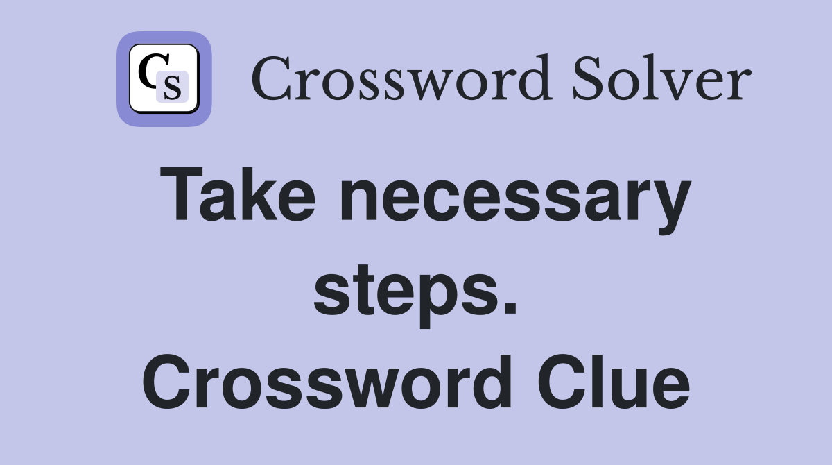 Take necessary steps. Crossword Clue
