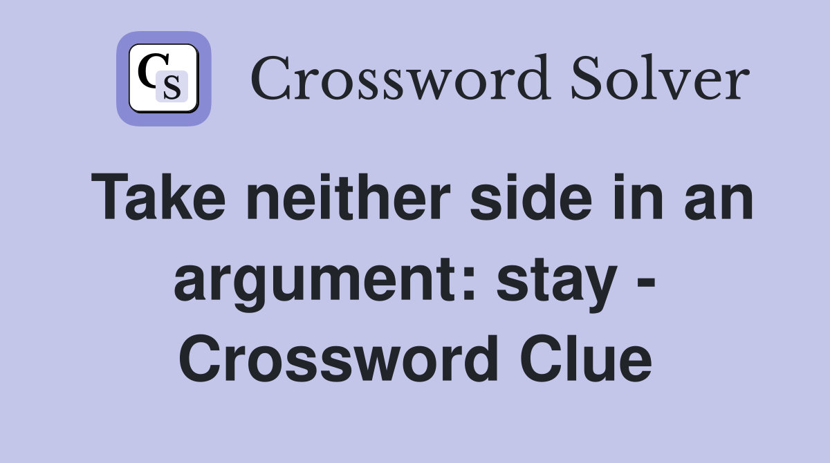 Take neither side in an argument: stay - Crossword Clue