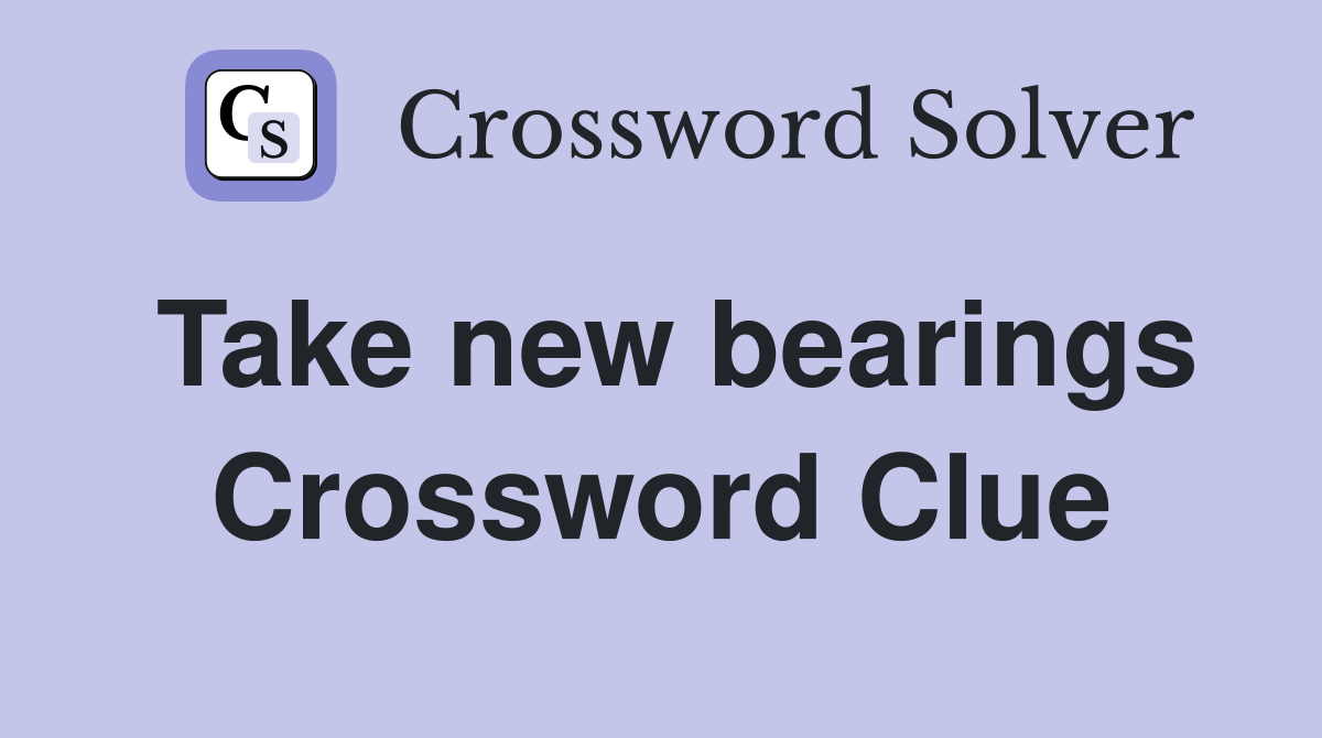 Take new bearings Crossword Clue