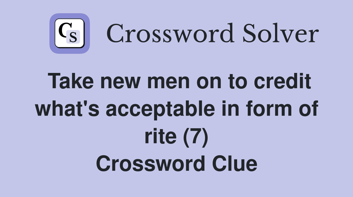 Take new men on to credit what's acceptable in form of rite (7) Crossword Clue