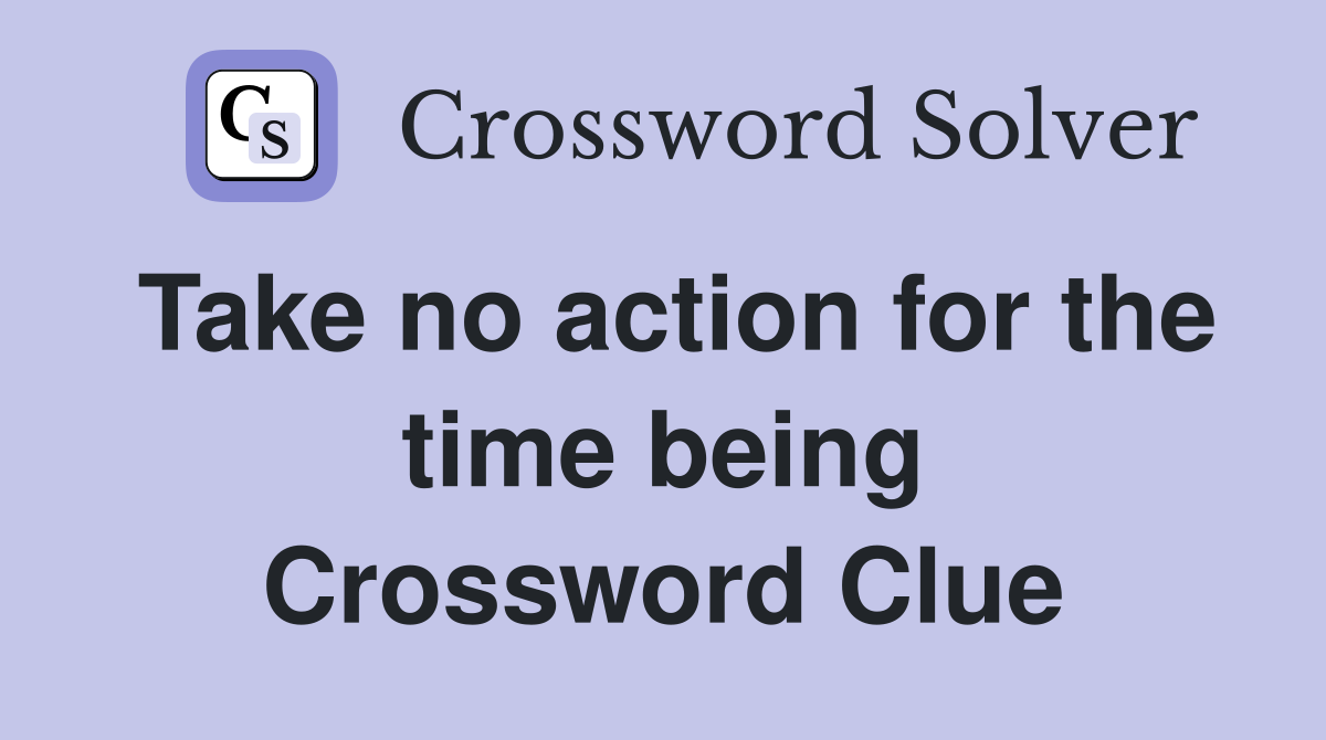 Take no action for the time being Crossword Clue