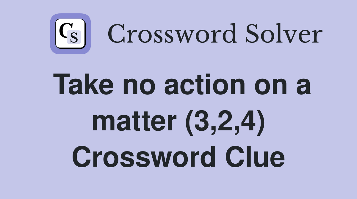 Take no action on a matter (3,2,4) Crossword Clue