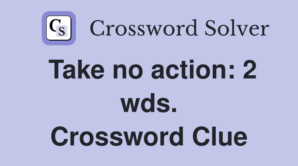 Take no action: 2 wds. Crossword Clue