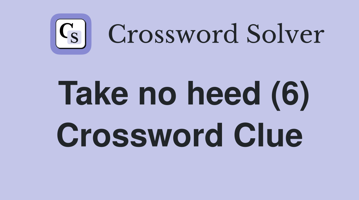 Take no heed (6) Crossword Clue